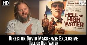 Director David Mackenzie Exclusive Interview - Hell or High Water