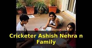 Cricketer Ashish Nehra Family Photos with Wife, Son, Daughter,