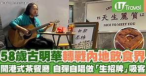 58歲古明華轉戰內地飲食界 開港式茶餐廳 自彈自唱做「生招牌」吸客 | U Travel 旅遊資訊網站