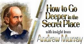 Andrew Murray's Insight Into Going Deeper in the Secret Place