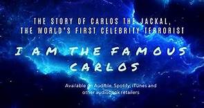 I Am the Famous Carlos: The Story of Carlos the Jackal, the World's First Celebrity Terrorist