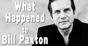 What Happened to BILL PAXTON