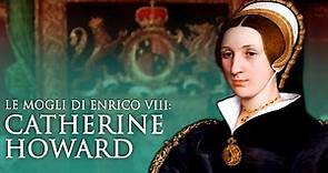 Le mogli di Enrico VIII: Catherine Howard