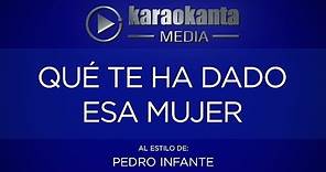 Karaokanta - Pedro Infante - Que te ha dado esa mujer