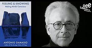 Antonio Damasio | Feeling & Knowing: Making Minds Conscious