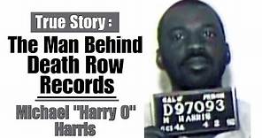 The Man Behind Death Row Records - Michael "Harry O" Harris