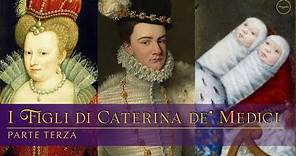 I Figli di Caterina de' Medici: parte terza