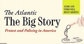 The Big Story: Protest and Policing in America