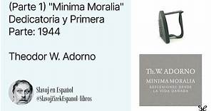 (Parte 1) "Minima Moralia" Dedicatoria y Primera Parte: 1944Theodor W. Adorno