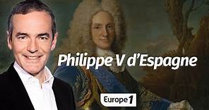 Au cœur de l'Histoire: Philippe V d’Espagne (Franck Ferrand)