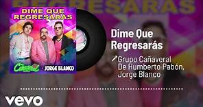 Grupo Cañaveral De Humberto Pabón, Jorge Blanco - Dime Que Regresarás (Audio)