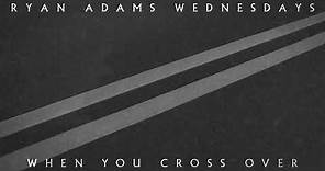 Ryan Adams - When You Cross Over (Audio)