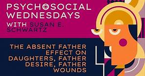 Susan E. Schwartz — The absent father effect on daughters, father desire, father wounds