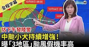 【全程字幕】中颱小犬持續增強！氣象局估下午發陸警 曝「3地區」颱風假機率高 @ChinaTimes