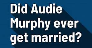 Did Audie Murphy ever get married?