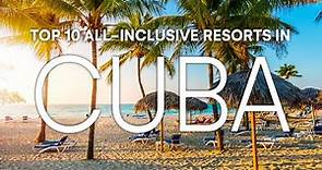 Top 10 All-Inclusive Resorts in Cuba | 2023 Travel Guide