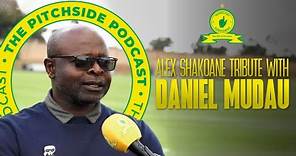 The Pitchside Podcast - Alex Shakoane Tribute With Daniel 'Mambush' Mudau 💛
