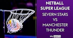 LIVE NETBALL! | Severn Stars vs Manchester Thunder | Netball Super League