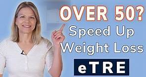Over 50? Speed Weight Loss with eTRE