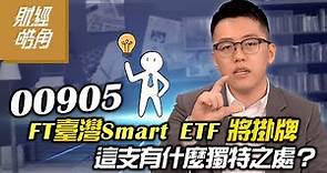 00905 FT臺灣Smart ETF將掛牌 這支有什麼獨特之處？│財經皓角│游庭皓