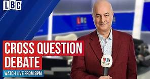 Cross Question with Iain Dale | watch live on LBC