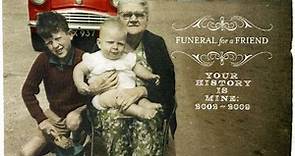 Funeral For A Friend - Your History Is Mine: 2002 - 2009