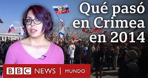 Qué pasó en Crimea en 2014 y por qué es importante en el conflicto entre Rusia y Ucrania