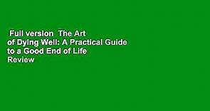 Full version The Art of Dying Well: A Practical Guide to a Good End of Life Review