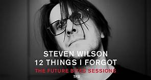Steven Wilson - 12 THINGS I FORGOT (The Future Bites Sessions)