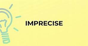 What is the meaning of the word IMPRECISE?