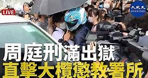 【直播】612周庭刑滿出獄，風雨無阻直擊大欖懲教署所現場 。Adrian 報導|#香港大紀元新唐人聯合新聞頻道