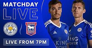 MATCHDAY LIVE! Leicester City vs. Ipswich Town
