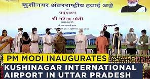 PM Modi inaugurates Kushinagar International Airport in Uttar Pradesh