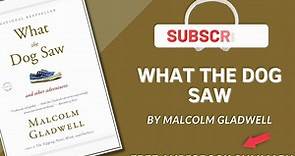 Summary of What the Dog Saw_ And Other Adventures by Malcolm Gladwell _ Free Aud