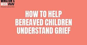 How to help bereaved children understand grief | Winston's Wish | Giving Hope to Grieving Children