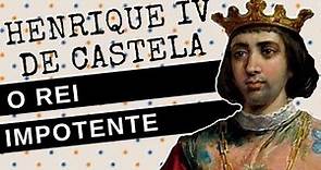 ARQUIVO CONFIDENCIAL #44: HENRIQUE IV DE CASTELA, o rei "impotente"