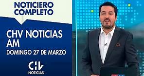NOTICIERO COMPLETO | CHV Noticias AM: Domingo 27 de marzo de 2022
