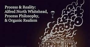 Process & Reality: Alfred North Whitehead, Process Philosophy, and Organic Realism