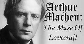 Arthur Machen: The Muse Of H.P. Lovecraft [Arkham Reporter]