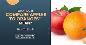 What Does "Compare Apples To Oranges" Mean? How To Use It