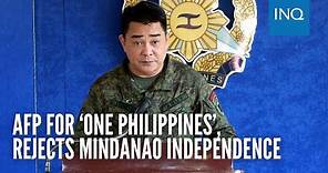 AFP for ‘one Philippines’, rejects Mindanao independence