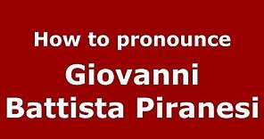 How to pronounce Giovanni Battista Piranesi (Italian/Italy) - PronounceNames.com