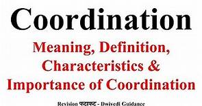 Coordination : Meaning, Definition, Characteristics, Importance, principles of Management, essential