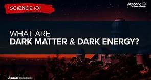 Science 101: What are Dark Matter and Dark Energy?