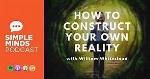 How to Construct Your Reality with William Whitecloud