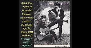 Bill and Ross Kettle, "The Singing Kettles" - It Doesn't Matter Anymore