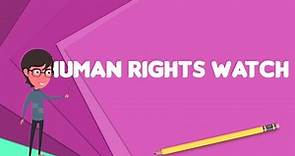 What is Human Rights Watch?, Explain Human Rights Watch, Define Human Rights Watch