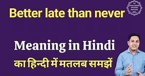 Better late than never meaning in Hindi | Better late than never ka matlab kya hota hai | Spoken Eng