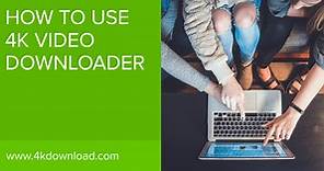 How to Use 4K Video Downloader