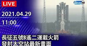 【LIVE直播】長征五號B遙二運載火箭 發射太空站最新畫面｜2021.04.29